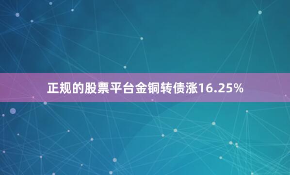 正规的股票平台金铜转债涨16.25%