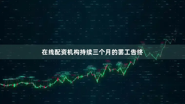 在线配资机构持续三个月的罢工告终